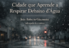 'Cidade que aprende a respirar debaixo d’Água', por João Roberto Giacomini
