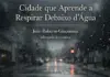 'Cidade que aprende a respirar debaixo d’Água', por João Roberto Giacomini